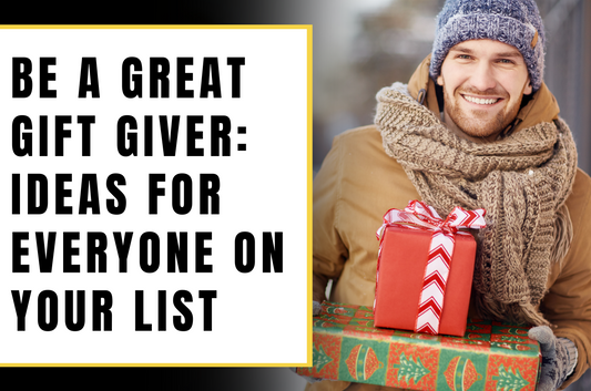 Be a Great Gift Giver: Ideas for Everyone on Your List