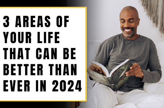 3 Areas of Your Life That Can Be Better Than Ever In 2024